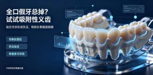 全口缺牙、牙槽骨萎缩、假牙总掉？吸附性义齿，专为骨量差的长辈设计